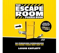 The Escape Room Puzzle Book: 50 Fiendish Scenarios to Think Your Way Out Of: Lose Your Mind in Clues, Riddles, Wordplay and More