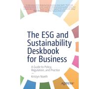 The ESG and Sustainability Deskbook for Business: A Guide to Policy, Regulation, and Practice