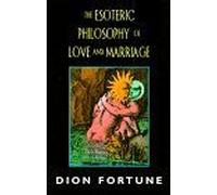 The Esoteric Philosophy Of Love And Marriage