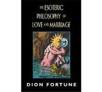 The Esoteric Philosophy of Love and Marriage Dion Fortune (Auteur)