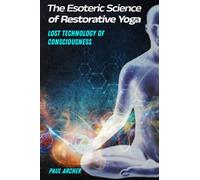 The Esoteric Science of Restorative Yoga: Lost Technology of Consciousness