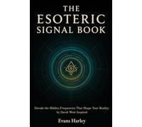 The Esoteric Signal Book: Decode the Hidden Frequencies That Shape Your Reality: by David West Inspired