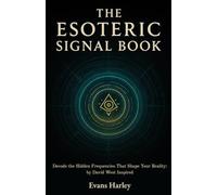The Esoteric Signal Book: Decode The Hidden Frequencies That Shape Your Reality: By David West Inspired