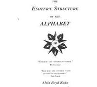 The Esoteric Structure of the Alphabet Alvin Boyd Kuhn (Auteur)