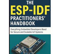 The ESP-IDF Practitioners’ Handbook: Everything Embedded Developers Need for Secure and Scalable IoT Systems