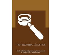 The Espresso Journal: A Guide to Dialing In Espresso, Log Espresso shots & Tracking Your Coffee Journey