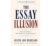 The Essay Illusion: How Students Write Authentic Personal Statements, Discover Their Story, and Understand What Admissions Officers Are Actually Looking For