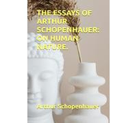THE ESSAYS OF ARTHUR SCHOPENHAUER: ON HUMAN NATURE.
