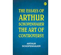 The Essays of Arthur Schopenhauer the Art of Controversy