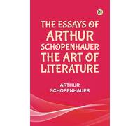 The Essays of Arthur Schopenhauer The Art of Literature