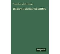 The Essays of Counsels, Civil and Moral