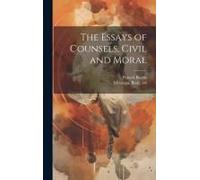 The Essays Of Counsels, Civil And Moral