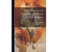 The Essays Of Counsels, Civil And Moral