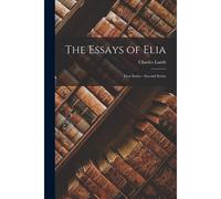 The Essays Of Elia: First Series - Second Series