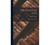 The Essays Of Elia: First Series - Second Series