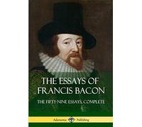 Francis Bacon – The Essays of Francis Bacon: The Fifty-Nine Essays, Complete – Lulu