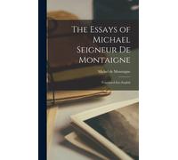 The Essays Of Michael Seigneur De Montaigne: Translated Into English