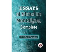 The Essays Of Michel De Montaigne , Complete