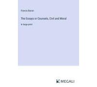 The Essays Or Counsels, Civil And Moral