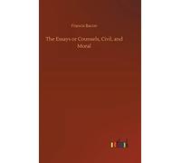 The Essays Or Counsels, Civil, And Moral