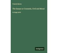 The Essays or Counsels, Civil and Moral: in large print
