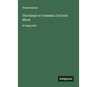 The Essays or Counsels, Civil and Moral: in large print