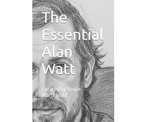 The Essenatial Alan Watt: Curated by Bruce MacDonald