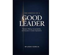 The Essence of a Good Leader: Decision-Making, Accountability and Execution in Complex Organizations
