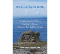 THE ESSENCE OF BEING: Bridging Buddhist Wisdom And Modern Science: A Journey To ‘Mind Only’ Reality