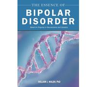 The Essence of Bipolar Disorder Based on Progress in Neuroscience and Genetics - William J. Walsh PhD - Skyhorse - ebook (ePub) - Livre