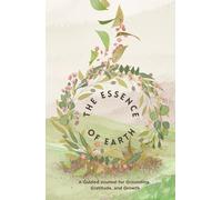 The Essence of Earth - A Guided Journal for Grounding, Gratitude, and Growth | 60 Prompt and 40 Blank Journal Pages for Reflection
