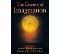 The Essence of Imagination: A Collection of Short Stories and Micro Stories
