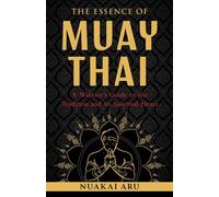 The Essence of Muay Thai A Warrior's Guide to the Tradition and Its Spiritual Heart - Nuakai Aru - Shambhala - ebook (ePub) - Livre
