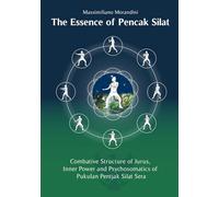 The Essence of Pencak Silat: Combative Structure of Jurus, Inner Power and Psychosomatics of Pukulan Pentjak Silat Sera