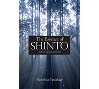 The Essence of Shinto: Japans Spiritual Heart