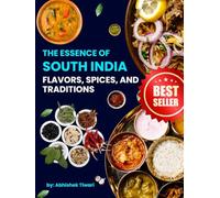 The Essence of South India : Flavors, Spices, and Traditions: South Indian Cookbook with Photos | The Indian Cooking Course | Top South Indian Recipes | South Indian Cuisines and Culture