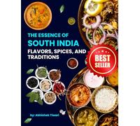 The Essence of South India : Flavors, Spices, and Traditions: South Indian Cookbook with Photos | The Indian Cooking Course | Top South Indian Recipes | South Indian Cuisines and Culture