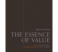 The Essence of Value: Secrets of Desired Products. 80 Inspiring Strategies for Creative Companies