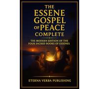 The Essene Gospel of Peace Complete: The Modern Edition of the Four Sacred Books of Essenes