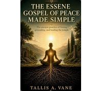 The Essene Gospel of Peace Made Simple: The Ancient Practice of Fasting, Grounding, and Healing the Temple