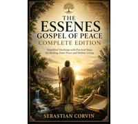 THE ESSENES GOSPEL OF PEACE COMPLETE EDITION: Simplified Teachings with Practical Steps for Healing, Inner Peace and Holistic Living