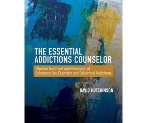 The Essential Addictions Counselor: Effective Treatment and Prevention of Substance Use Disorders and Behavioral Addictions