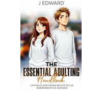 The Essential Adulting Handbook: Life Skills for Young Adults to Live Independently & Succeed