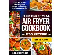 THE ESSENTIAL AIR FRYER COOKBOOK: 1200 Air Fried Homemade Meals Collection for Busy People 2026 Edition