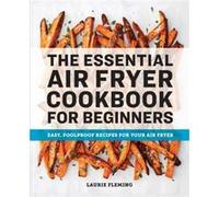 The Essential Air Fryer Cookbook for Beginners by Laurie Fleming Laurie Fleming (Auteur)