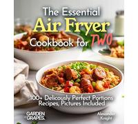 The Essential Air Fryer Cookbook for Two: 100+ Perfect Portions Recipes, Pictures Included
