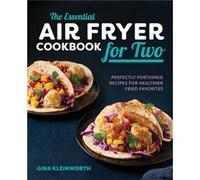 The Essential Air Fryer Cookbook for Two: Perfectly Portioned Recipes for Healthier Fried Favorites