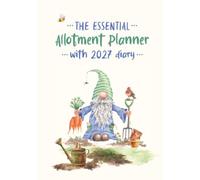 The Essential Allotment Planner With 2027 Diary: An Indispensable Journal For Allotment Holders And Vegetable Growers
