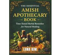 THE ESSENTIAL AMISH APOTHECARY BOOK: Time-Tested Herbal Remedies for Natural Healing