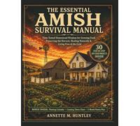 The Essential Amish Survival Manual: Time-Tested Homestead Wisdom for Growing Food, Preserving the Harvest, Healing Naturally & Living Free of the Grid